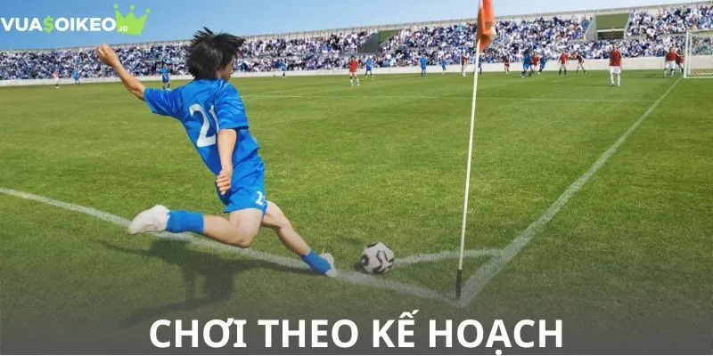 Khi chơi cược góc hay bất cứ thể loại nào cũng cần phải có kế hoạch cụ thể 