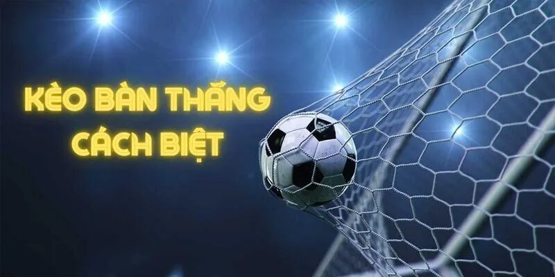 Kèo bàn thắng với cách chơi đầy thú vị và kịch tính