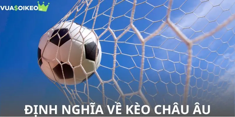 Định nghĩa về kèo cược dạng châu Âu mới nhất