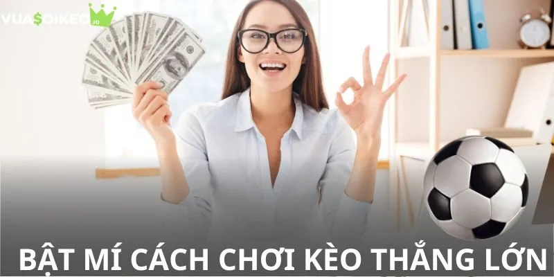 Bật mí cách chơi kèo bóng đá chất như cao thủ