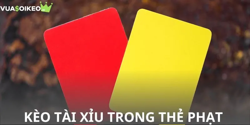 Kèo tài xỉu trong thẻ phạt bóng đá