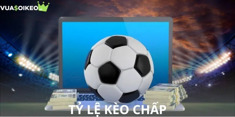 Đôi nét tổng quan về tỷ lệ kèo chấp