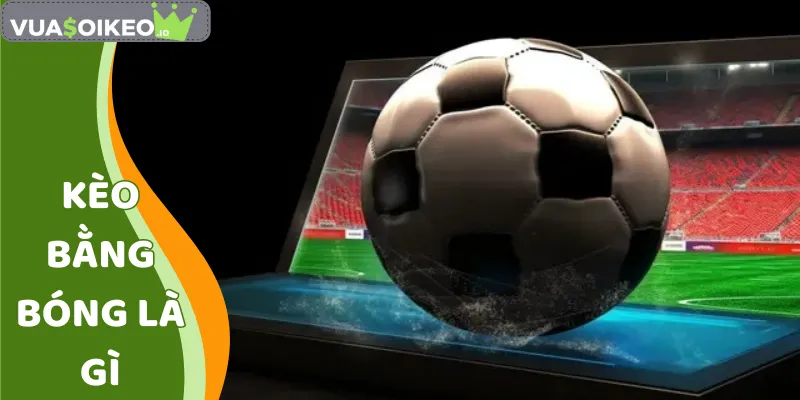 Kèo Bằng Bóng Là Gì