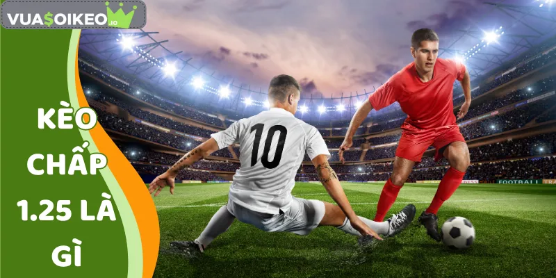 kèo chấp 1.25 là gì