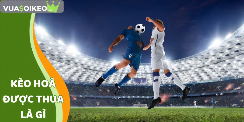 kèo hoà được thua là gì