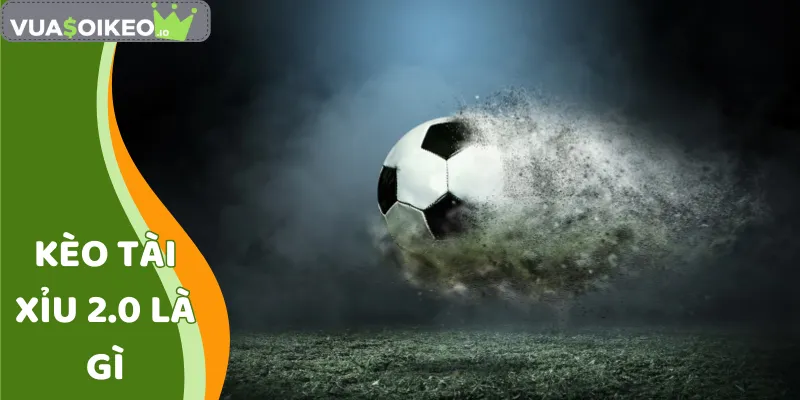 kèo Tài Xỉu 2.0 là gì
