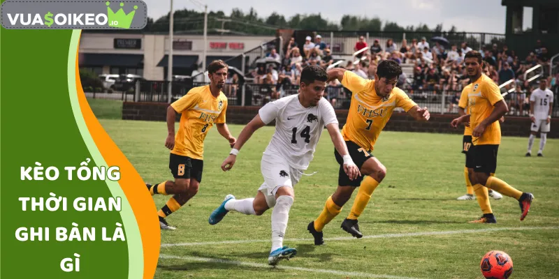 Kèo Tổng Thời Gian Ghi Bàn Là Gì
